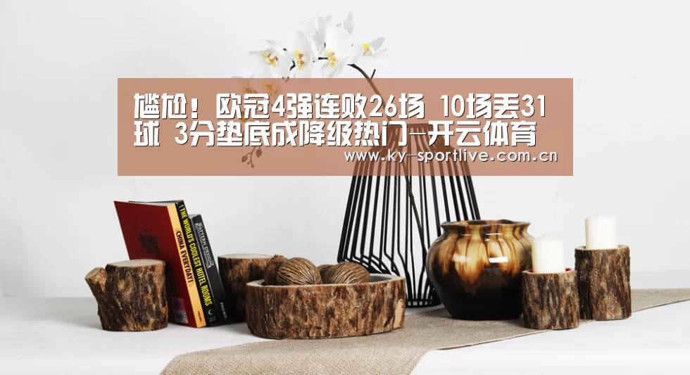 尴尬!欧冠4强连败26场 10场丢31球 3分垫底成降级热门-开云体育赛事(图2) KAIYUN首页