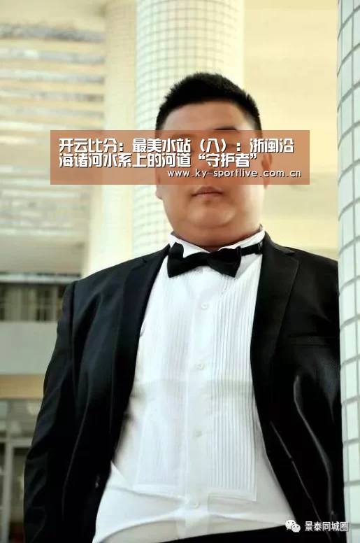 开云比分:最美水站(八):浙闽沿海诸河水系上的河道“守护者”(图2) 开云比分